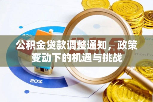 前金公积金贷款调整通知，政策变动下的机遇与挑战