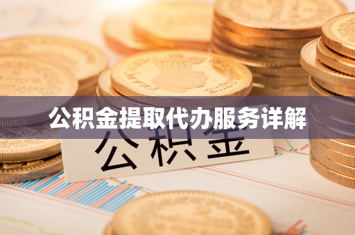 前金公积金提取代办服务详解