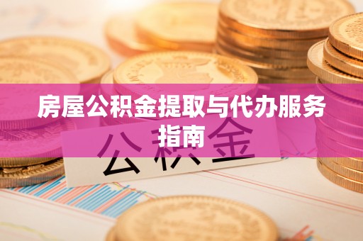 前金房屋公积金提取与代办服务指南