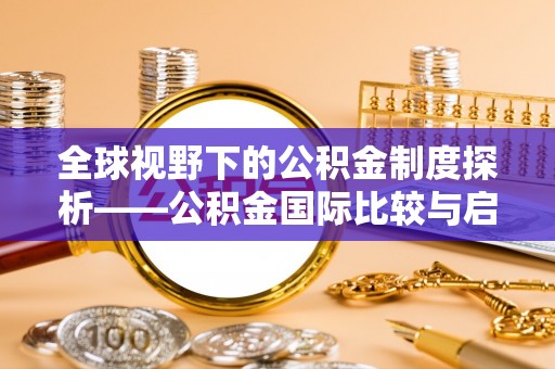 前金全球视野下的公积金制度探析——公积金国际比较与启示