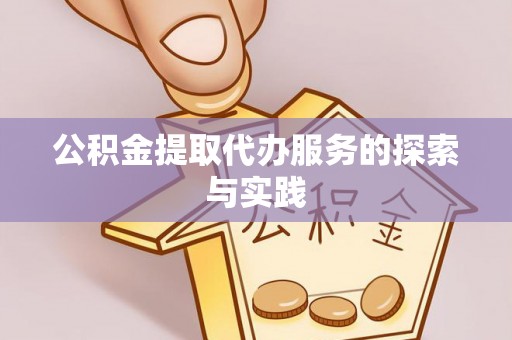 前金公积金提取代办服务的探索与实践