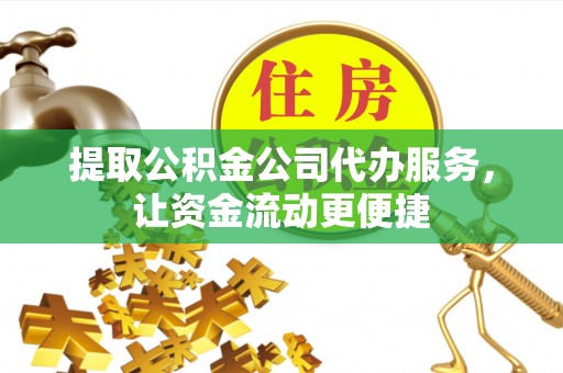前金提取公积金公司代办服务，让资金流动更便捷