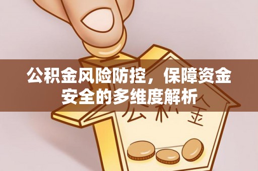 前金公积金风险防控，保障资金安全的多维度解析
