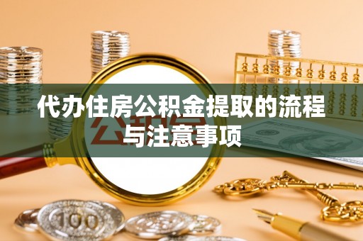 前金代办住房公积金提取的流程与注意事项