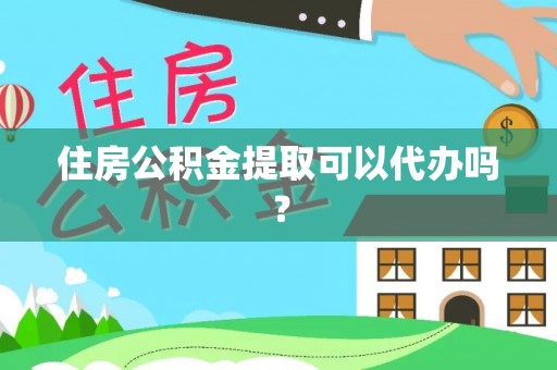 前金住房公积金提取可以代办吗？