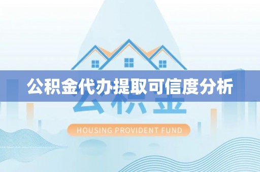 前金公积金代办提取可信度分析