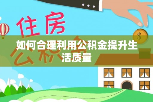 前金如何合理利用公积金提升生活质量